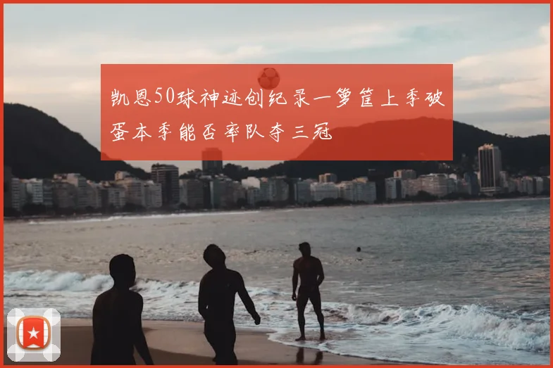 凯恩50球神迹创纪录一箩筐上季破蛋本季能否率队夺三冠
