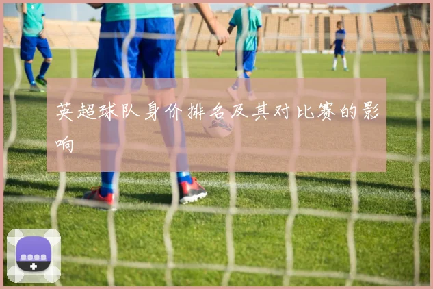 英超球队身价排名及其对比赛的影响